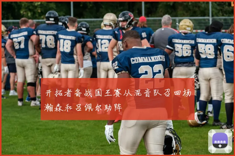 开拓者备战国王赛从混音队召回杨瀚森和吕佩尔助阵