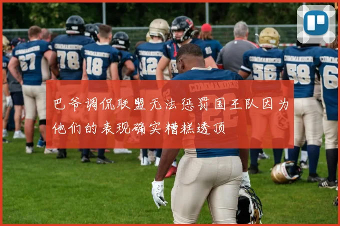 巴爷调侃联盟无法惩罚国王队因为他们的表现确实糟糕透顶