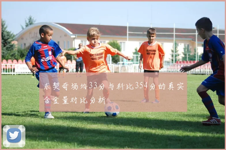 东契奇场均33分与科比354分的真实含金量对比分析